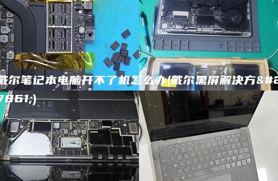 戴爾筆記本電腦開不了機怎么辦(戴爾黑屏解決方法)