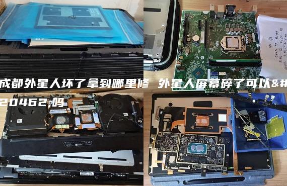 成都外星人壞了拿到哪里修 外星人屏幕碎了可以修嗎