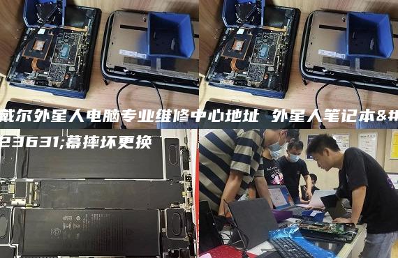 戴爾外星人電腦專業(yè)維修中心地址 外星人筆記本屏幕摔壞更換