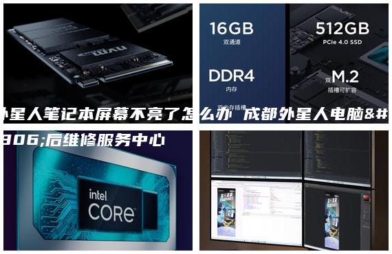 外星人筆記本屏幕不亮了怎么辦 成都外星人電腦售后維修服務(wù)中心