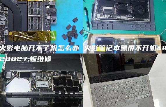 火影電腦開不了機(jī)怎么辦 火影筆記本黑屏不開機(jī)主板維修