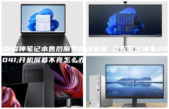 成都雷神筆記本售后服務網點查詢 雷蛇筆記本電腦開機屏幕不亮怎么辦