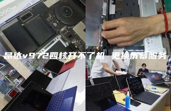 昂達v972四核開不了機 更換屏幕服務