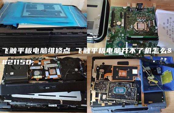飛觸平板電腦維修點 飛觸平板電腦開不了機怎么辦